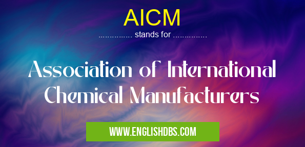 AICM means Association of International Chemical Manufacturers AICM