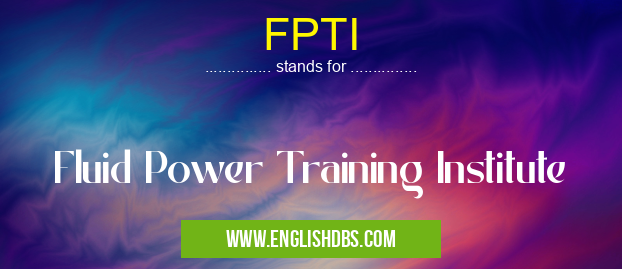 FPTI means Fluid Power Training Institute FPTI