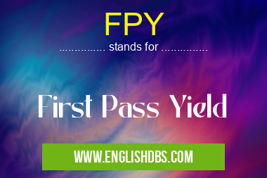 FPY means First Pass Yield FPY