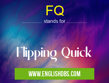 FQ means Flipping Quick FQ