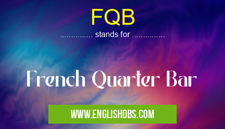 FQB means French Quarter Bar FQB