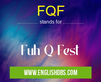 FQF means Fuh Q Fest FQF