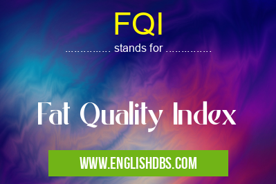 FQI means Fat Quality Index FQI