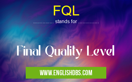 FQL means Final Quality Level FQL