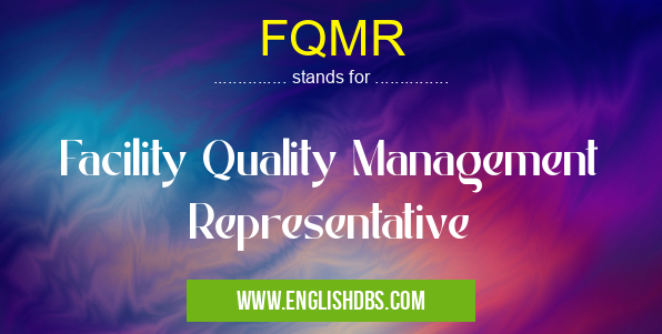 FQMR means Facility Quality Management Representative FQMR