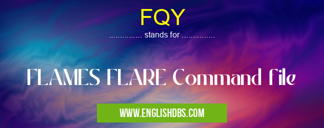 FQY means FLAMES FLARE Command file FQY