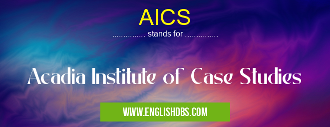 AICS means Acadia Institute of Case Studies AICS