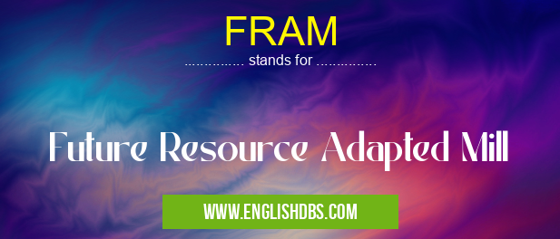 FRAM means Future Resource Adapted Mill FRAM