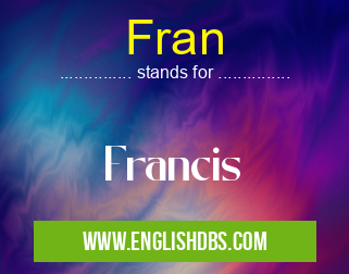 Fran means Francis Fran