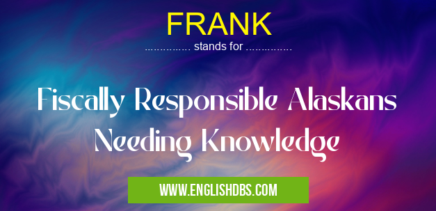 FRANK means Fiscally Responsible Alaskans Needing Knowledge FRANK