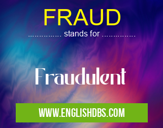 FRAUD means Fraudulent FRAUD