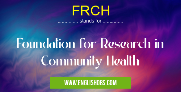 FRCH means Foundation for Research in Community Health FRCH