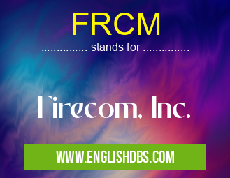 FRCM means Firecom, Inc. FRCM