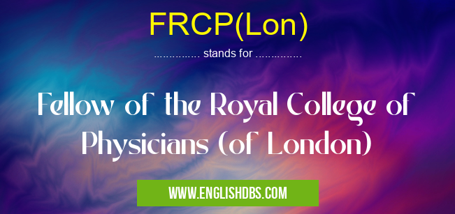 FRCP(Lon) means Fellow of the Royal College of Physicians (of London) FRCP(Lon)