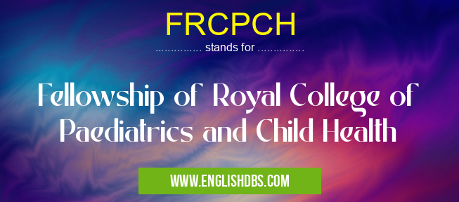 FRCPCH means Fellowship of Royal College of Paediatrics and Child Health FRCPCH