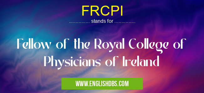 FRCPI means Fellow of the Royal College of Physicians of Ireland FRCPI