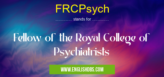 FRCPsych means Fellow of the Royal College of Psychiatrists FRCPsych