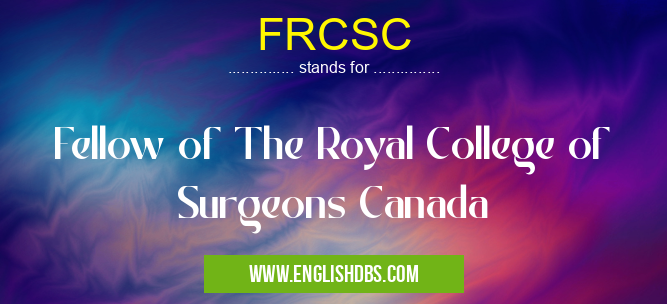 FRCSC means Fellow of The Royal College of Surgeons Canada FRCSC