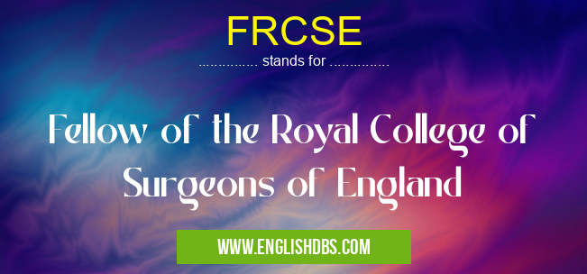 FRCSE means Fellow of the Royal College of Surgeons of England FRCSE