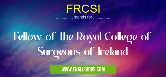 FRCSI means Fellow of the Royal College of Surgeons of Ireland FRCSI