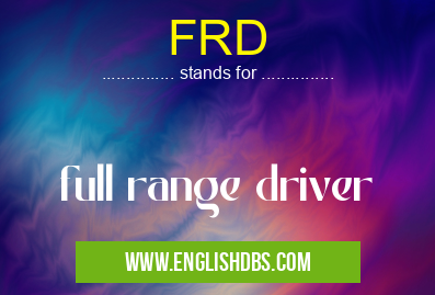 FRD means full range driver FRD