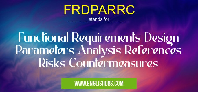 FRDPARRC means Functional Requirements Design Parameters Analysis References Risks Countermeasures FRDPARRC