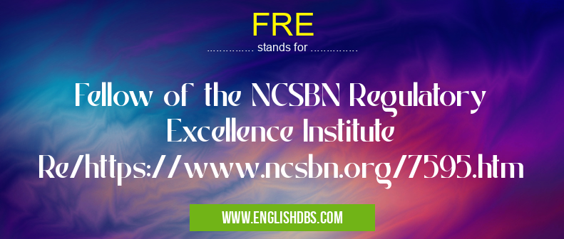 FRE means Fellow of the NCSBN Regulatory Excellence Institute
Re/https://www.ncsbn.org/7595.htm FRE
