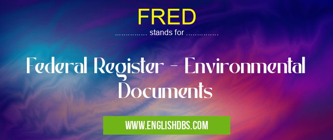 FRED means Federal Register - Environmental Documents FRED