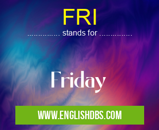 FRI means Friday FRI