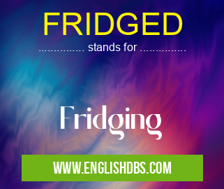 FRIDGED means Fridging FRIDGED