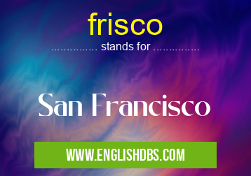 frisco means San Francisco frisco