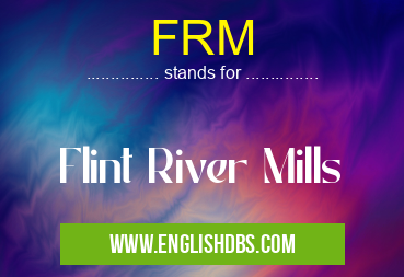 FRM means Flint River Mills FRM
