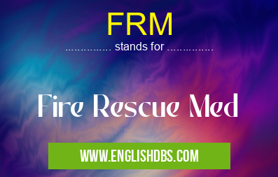 FRM means Fire Rescue Med FRM