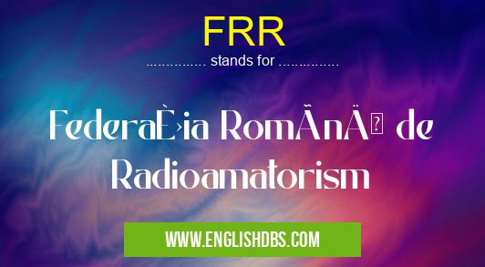 FRR means Federația Română de Radioamatorism FRR