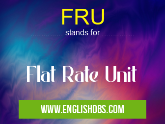 FRU means Flat Rate Unit FRU