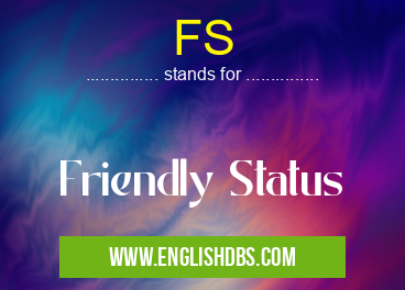 FS means Friendly Status FS