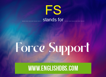 FS means Force Support FS