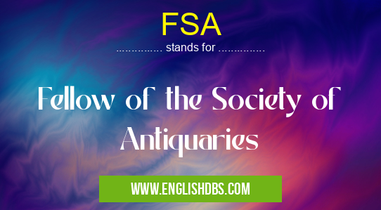 FSA means Fellow of the Society of Antiquaries FSA