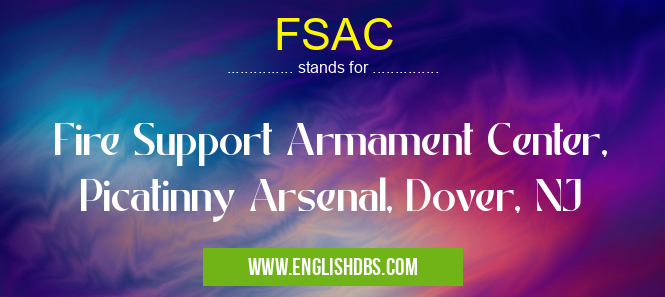FSAC means Fire Support Armament Center, Picatinny Arsenal, Dover, NJ FSAC