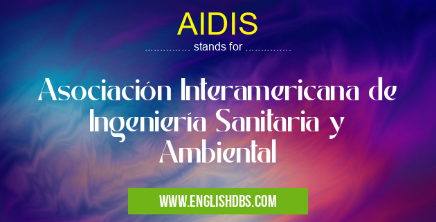 AIDIS means Asociación Interamericana de Ingeniería Sanitaria y Ambiental AIDIS