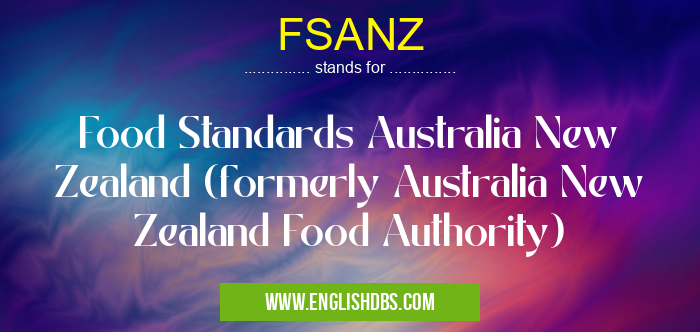 FSANZ means Food Standards Australia New Zealand (formerly Australia New Zealand Food Authority) FSANZ