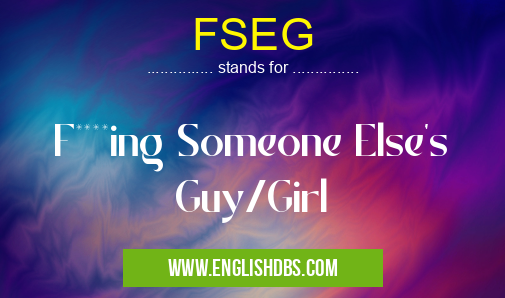 FSEG means F****ing Someone Else's Guy/Girl FSEG