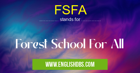 FSFA means Forest School For All FSFA