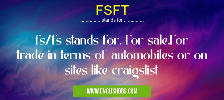 FSFT means fs/fs stands for. For sale,For trade in terms of automobiles or on sites like craigslist FSFT