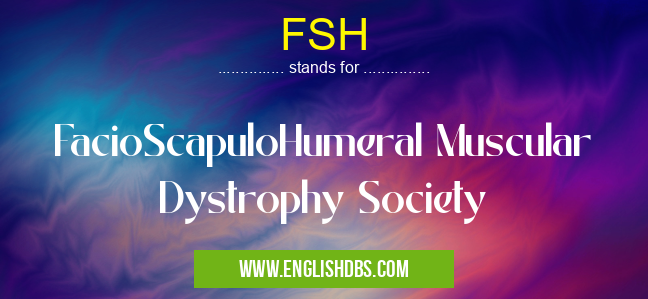 FSH means FacioScapuloHumeral Muscular Dystrophy Society FSH