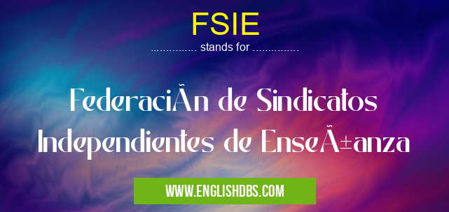 FSIE means Federación de Sindicatos Independientes de Enseñanza FSIE