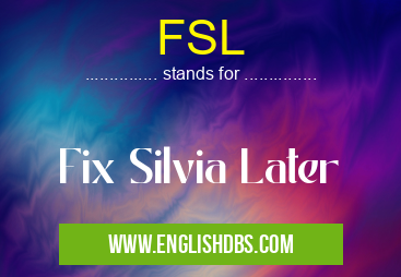 FSL means Fix Silvia Later FSL