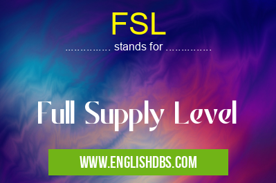 FSL means Full Supply Level FSL
