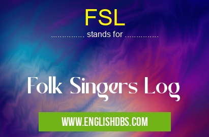 FSL means Folk Singers Log FSL