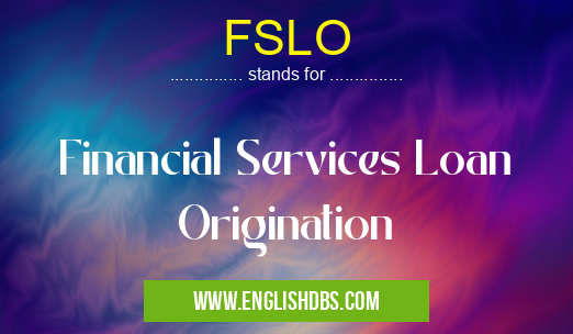 FSLO means Financial Services Loan Origination FSLO